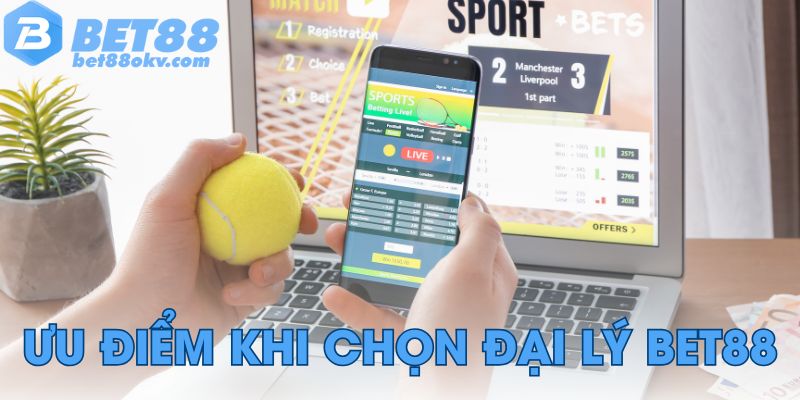 Ưu điểm khi chọn đại lý Bet88