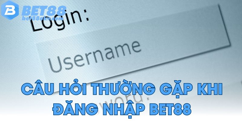 Câu hỏi thường gặp khi đăng nhập tại bet88