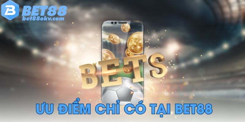 Ưu điểm chỉ có tại Bet88