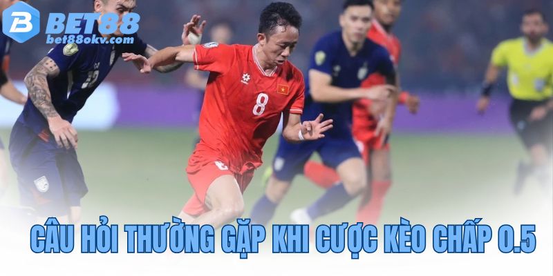 Câu hỏi thường gặp khi cược kèo chấp 0.5