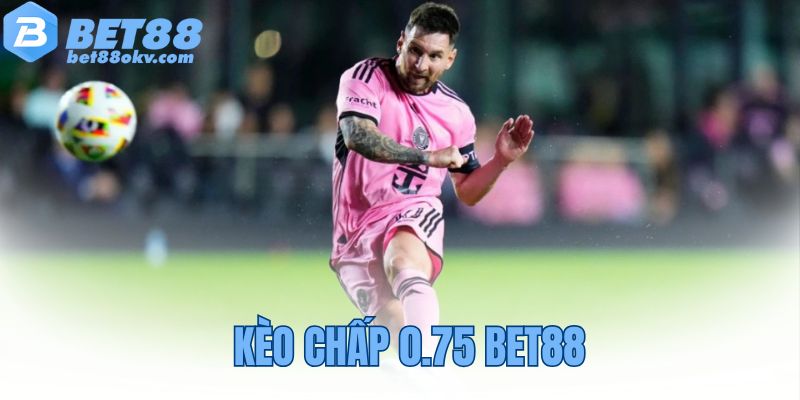 Kèo chấp 0.75 bet88