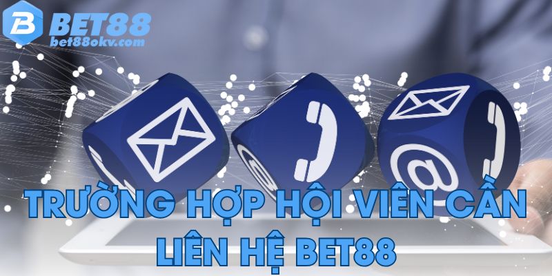 Trường hợp hội viên cần liên hệ Bet88