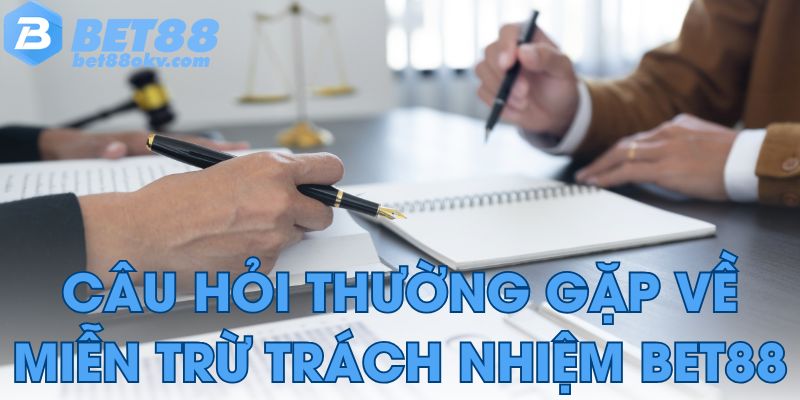 Câu hỏi thường gặp về miễn trừ trách nhiệm bet88 của hội viên.