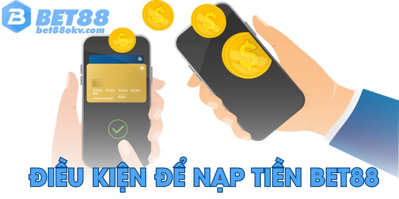 Điều kiện để nạp tiền Bet88